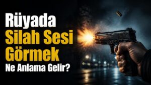 Rüyada Silah Sesi Görmek Ne Anlama Gelir?