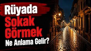 Rüyada Sokak Görmek Ne Anlama Gelir?