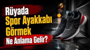 Rüyada Spor Ayakkabı Görmek Ne Anlama Gelir?