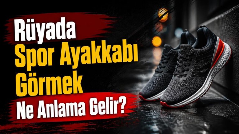 Rüyada Spor Ayakkabı Görmek Ne Anlama Gelir?