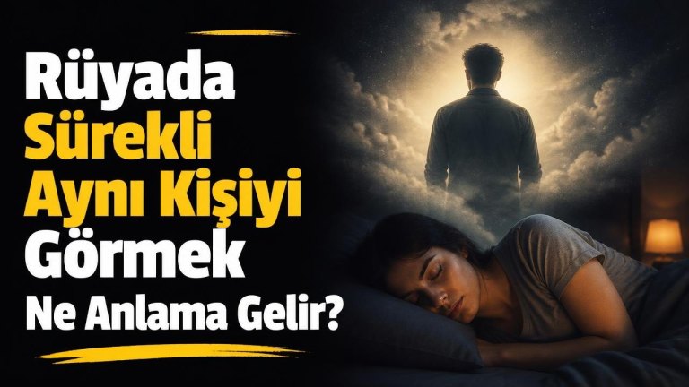 Rüyada Sürekli Aynı Kişiyi Görmek Ne Anlama Gelir?
