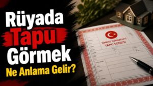 Rüyada Tapu Görmek Ne Anlama Gelir?