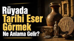 Rüyada Tarihi Eser Görmek Ne Anlama Gelir?