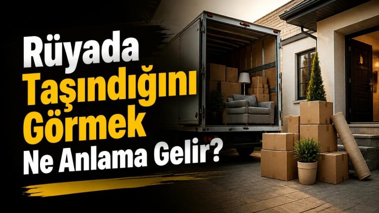 Rüyada Taşındığını Görmek Ne Anlama Gelir?