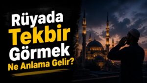 Rüyada Tekbir Görmek Ne Anlama Gelir?