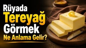 Rüyada Tereyağ Görmek Ne Anlama Gelir?