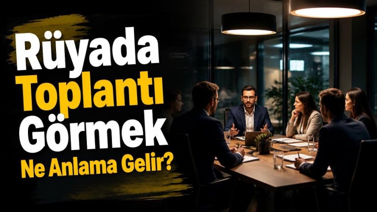 Rüyada Toplantı Görmek Ne Anlama Gelir?