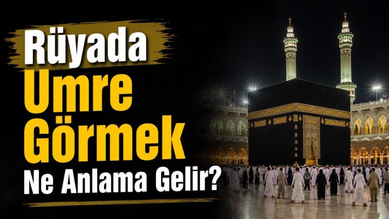 Rüyada Umre Görmek Ne Anlama Gelir?