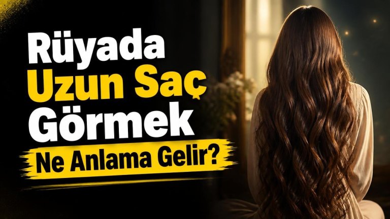 Rüyada Uzun Saç Görmek Ne Anlama Gelir?