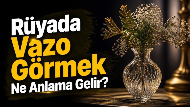Rüyada Vazo Görmek Ne Anlama Gelir?