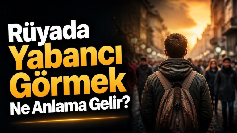 Rüyada Yabancı Görmek Ne Anlama Gelir?