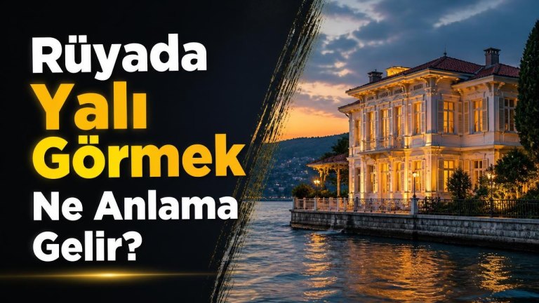 Rüyada Yalı Görmek Ne Anlama Gelir?