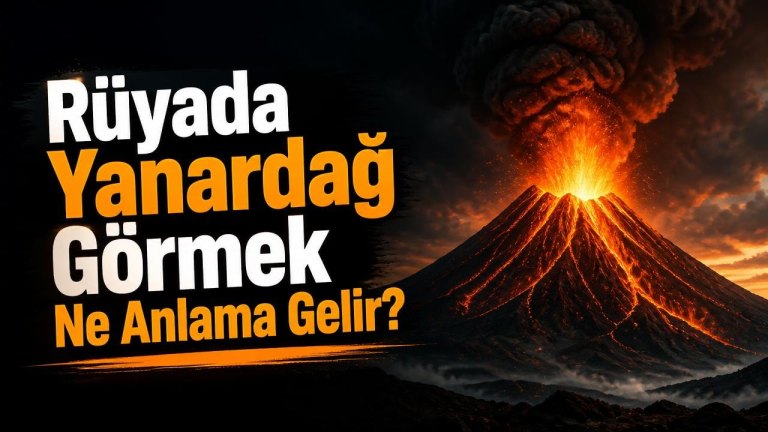 Rüyada Yanardağ Görmek Ne Anlama Gelir?