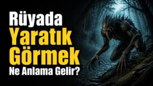 Rüyada Yaratık Görmek Ne Anlama Gelir?