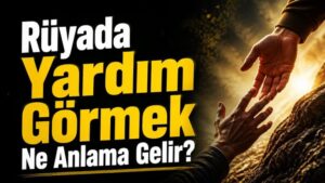 Rüyada Yardım Görmek Ne Anlama Gelir?