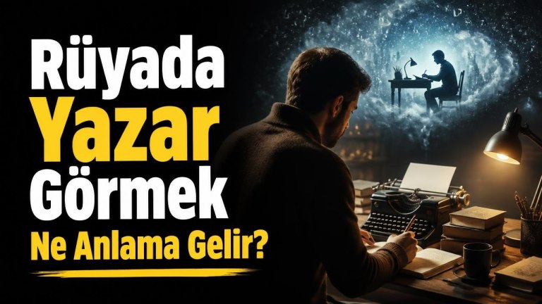 Rüyada Yazar Görmek Ne Anlama Gelir?