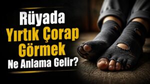 Rüyada Yırtık Çorap Görmek Ne Anlama Gelir?