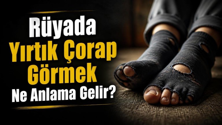 Rüyada Yırtık Çorap Görmek Ne Anlama Gelir?