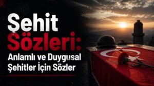 Şehit Sözleri: Anlamlı ve Duygusal Şehitler İçin Sözler