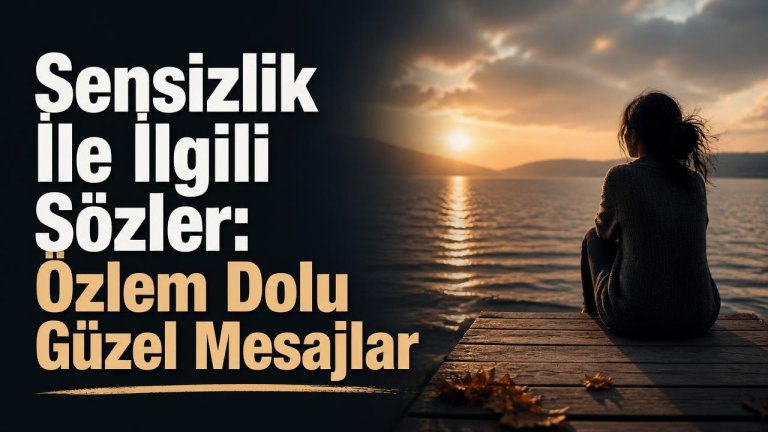 Sensizlik İle İlgili Sözler: Özlem Dolu Güzel Mesajlar