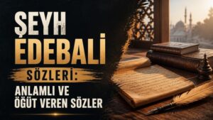 Şeyh Edebali Sözleri: Anlamlı ve Öğüt Veren Sözler