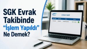 SGK Evrak Takibinde “İşlem Yapıldı” Ne Demek?