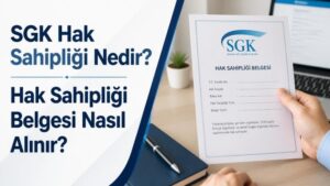 SGK Hak Sahipliği Nedir? Hak Sahipliği Belgesi Nasıl Alınır?