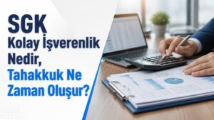 SGK Kolay İşverenlik Nedir, Tahakkuk Ne Zaman Oluşur?