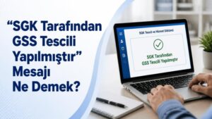 “SGK Tarafından GSS Tescili Yapılmıştır” Mesajı Ne Demek?