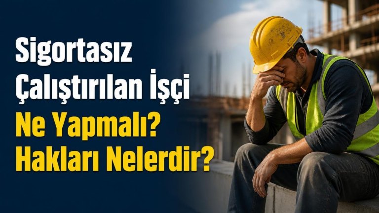 Sigortasız Çalıştırılan İşçi Ne Yapmalı? Hakları Nelerdir?