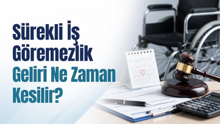 Sürekli İş Göremezlik Geliri Ne Zaman Kesilir?