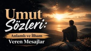 Umut Sözleri: Anlamlı ve İlham Veren Mesajlar