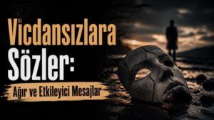 Vicdansızlara Sözler: Ağır ve Etkileyici Mesajlar