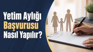 Yetim Aylığı Başvurusu Nasıl Yapılır?
