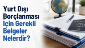 Yurt Dışı Borçlanması İçin Gerekli Belgeler Nelerdir?